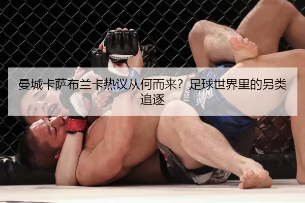曼城卡萨布兰卡热议从何而来？足球世界里的另类追逐